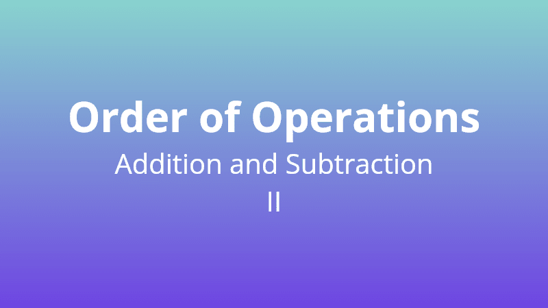 Order of Operations - Adding and Subtracting II - Math Quiz