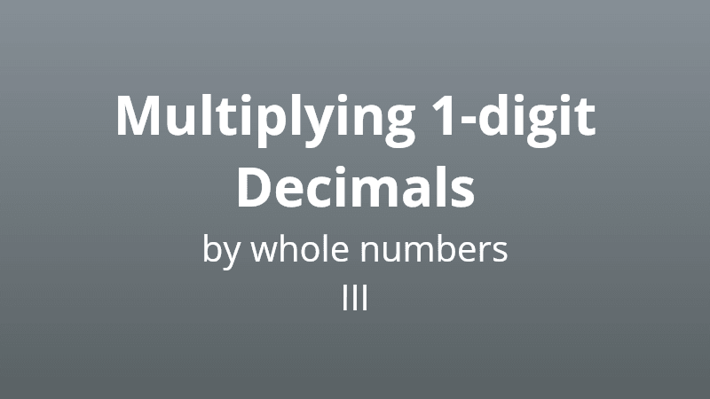 Multiplying 1-digit decimals by whole numbers III - Math Quiz