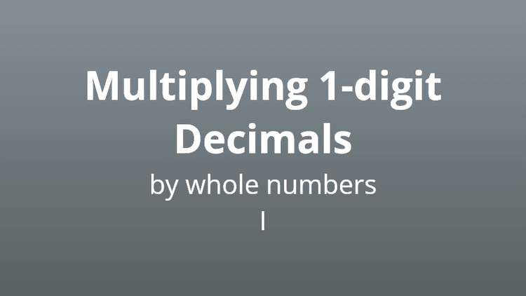 Multiplying 1-digit decimals by whole numbers 1