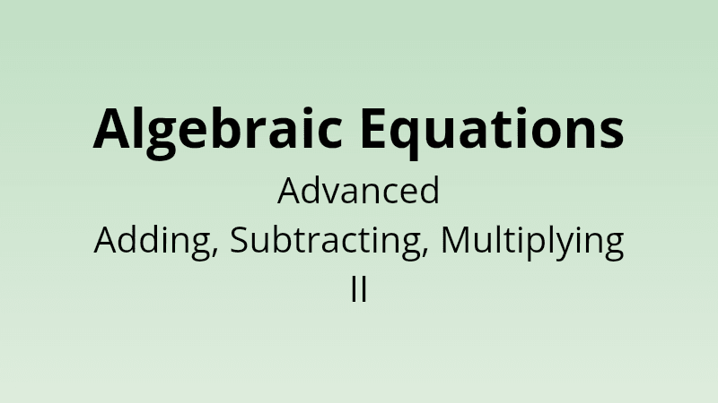 Algebraic Equations - Advanced Adding, Subtracting, Multiplying II - Math Quiz