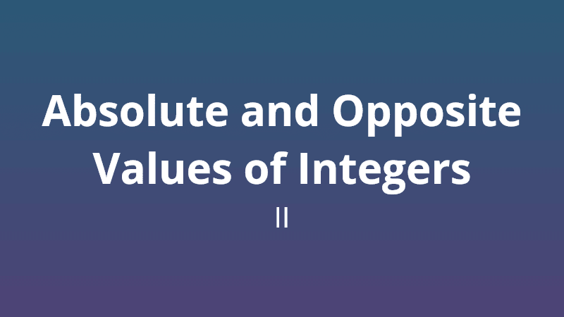 Absolute and opposite values of integers II - Math Quiz