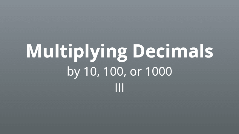 Multiplying decimals by 10, 100, or 1000 III - Math Quiz