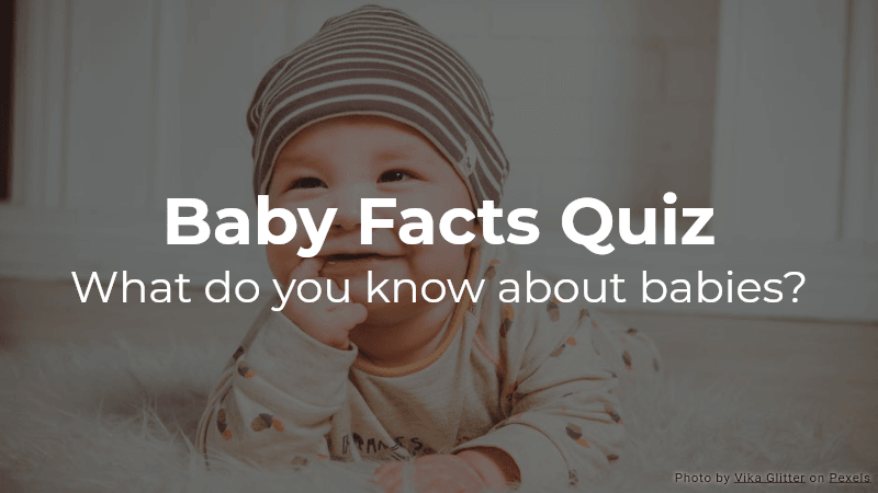 Baby Facts Quiz: What do you know about babies?