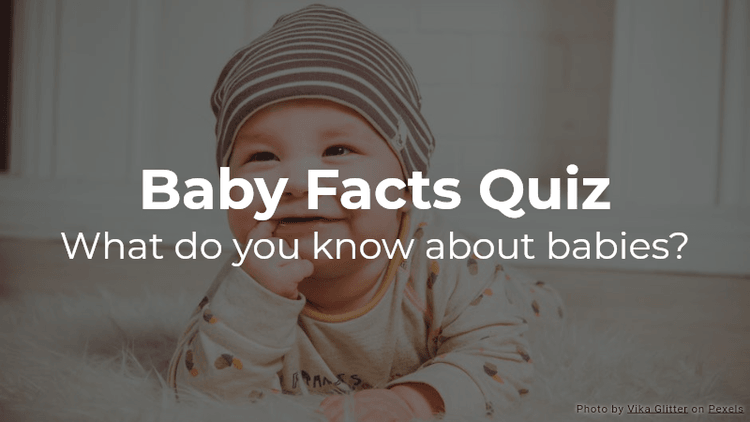 Baby Facts Quiz: What do you know about babies?