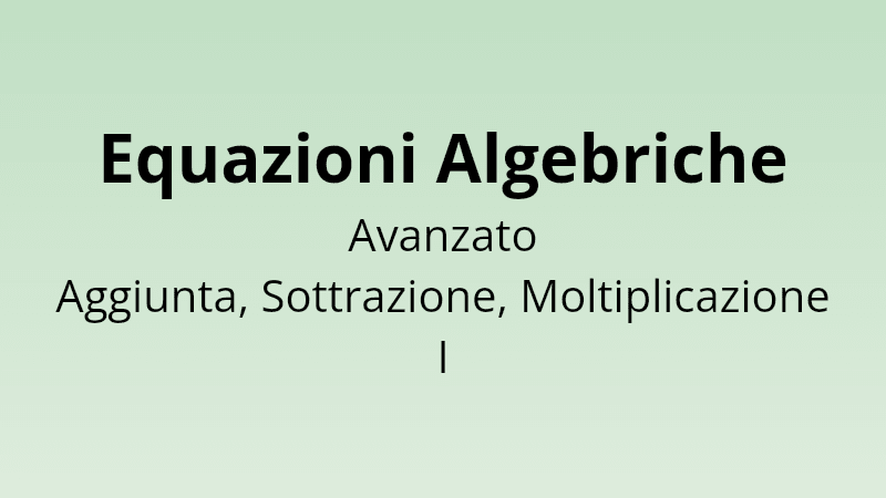 Equazioni Algebriche - Aggiunta, Sottrazione, Moltiplicazione Avanzata I - Quiz di Matematica