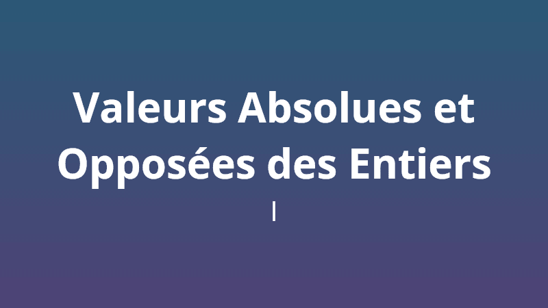 Valeurs Absolues et Opposées des Entiers I - Quiz de Mathématiques