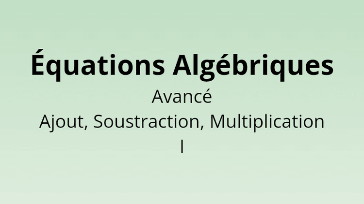 Équations Algébriques - Ajout, Soustraction, Multiplication Avancés I - Quiz de Mathématiques
