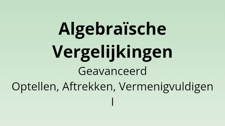 Algebraïsche Vergelijkingen - Geavanceerd Optellen, Aftrekken, Vermenigvuldigen - Wiskunde Quiz