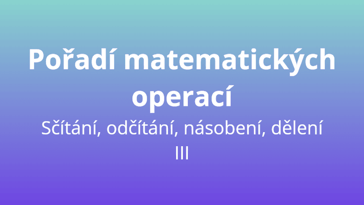 Pořadí matematických operací - čtyři operace III - matematický test