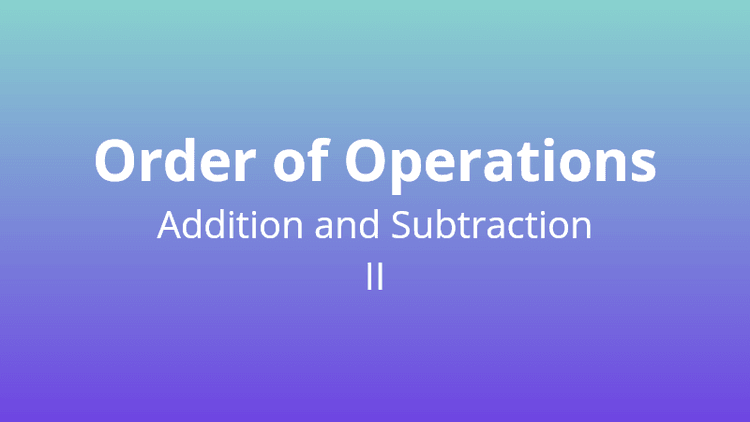 Order of Operations - Adding and Subtracting II - Math Quiz