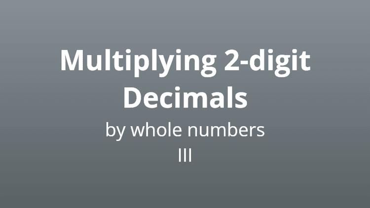 Multiplying 2-digit decimals by whole numbers 3