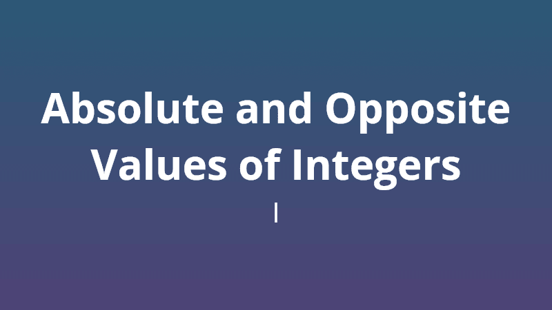 Absolute and Opposite Values of Integers I - Math Quiz