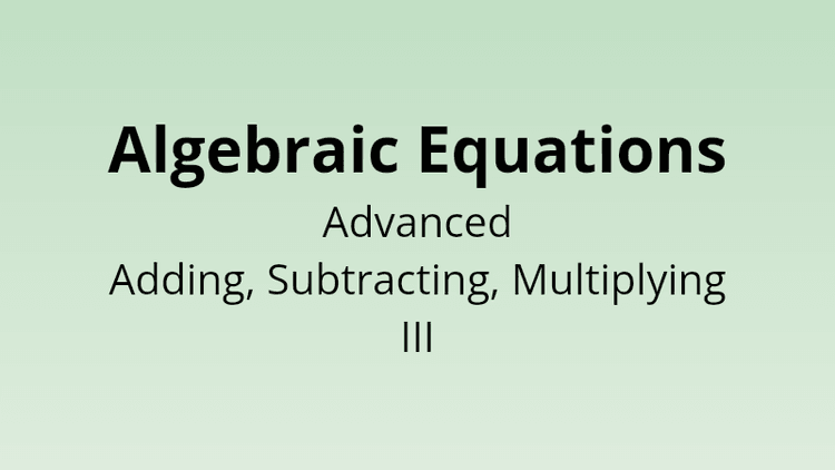 Algebraic Equations - Advanced Adding, Subtracting, Multiplying III - Math Quiz