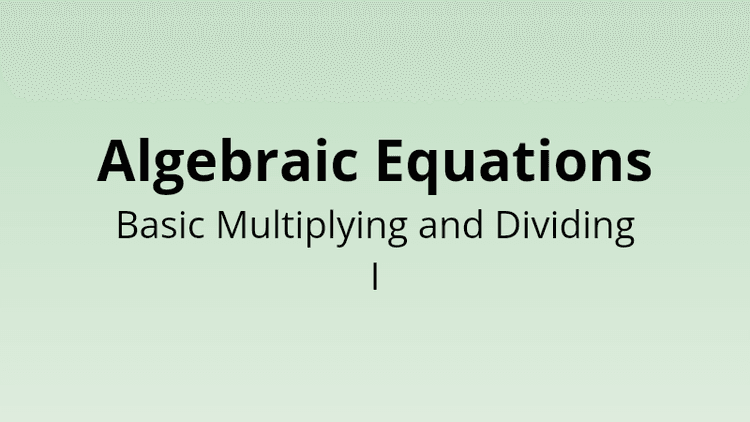 Algebraic Equations - Basic Multiplying and Dividing I - Math Quiz