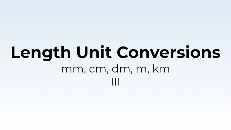 Length Unit Conversions - mm, cm, dm, m, km III - Math Quiz