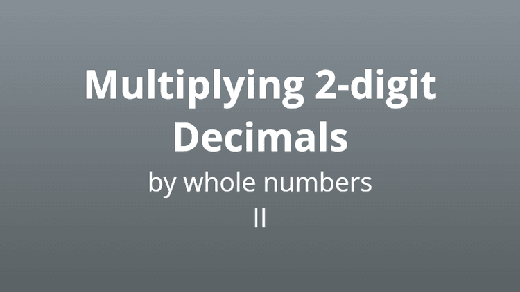 Multiplying 2-digit decimals by whole numbers 2