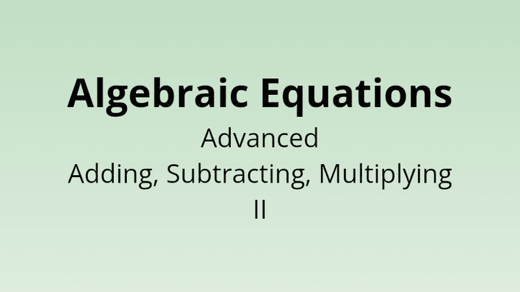 Algebraic Equations - Advanced Adding, Subtracting, Multiplying II - Math Quiz