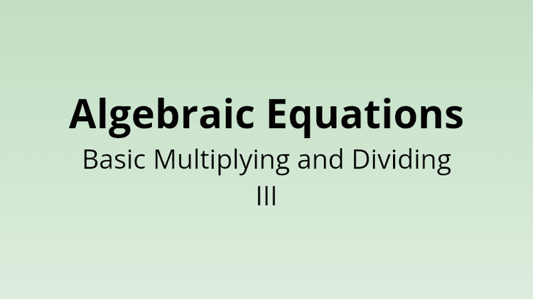 Algebraic Equations - Basic Multiplying and Dividing III - Math Quiz