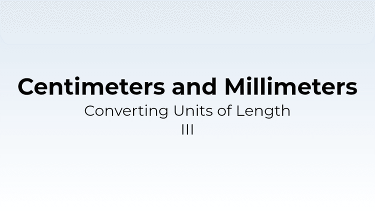 Converting Units of Length - cm and mm III - Math Quiz