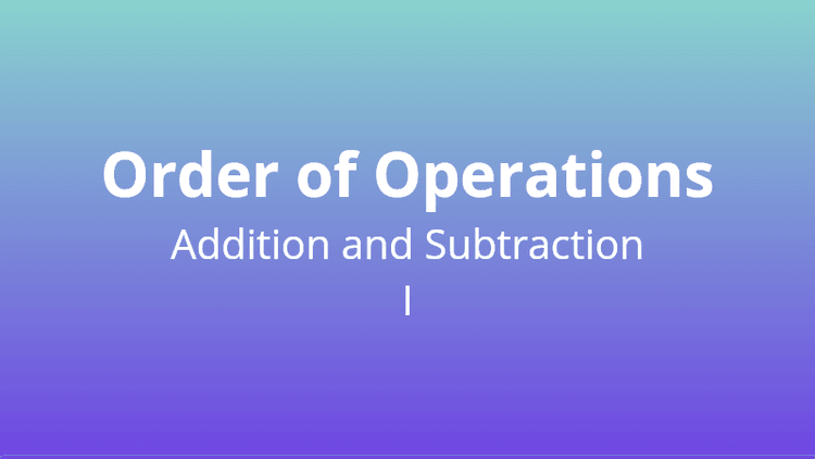 Order of Operations - Adding and Subtracting I - Math Quiz