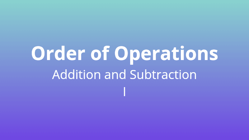 Order of Operations - Adding and Subtracting I - Math Quiz