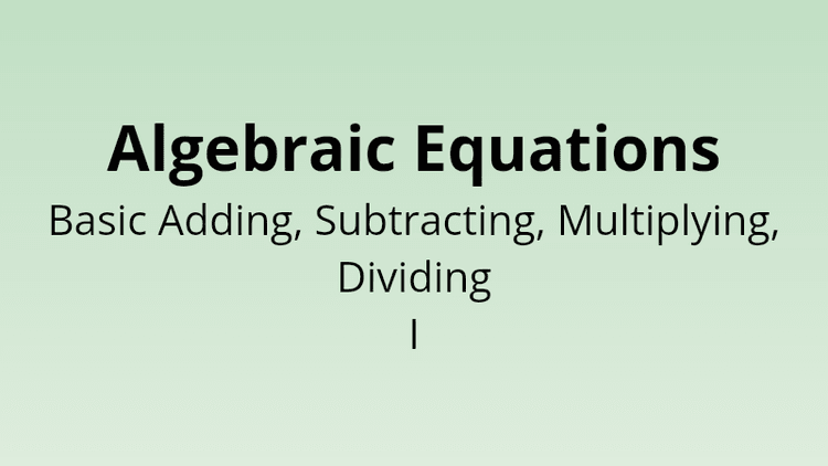Algebraic Equations - Basic Adding, Subtracting, Multiplying and Dividing I - Math Quiz