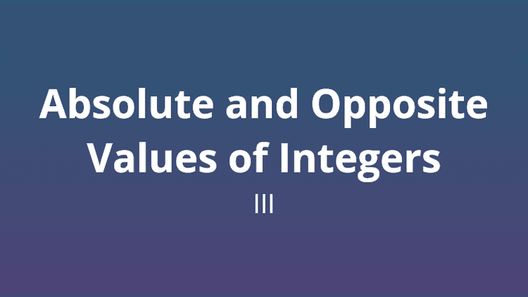 Absolute and opposite values of integers Version 3