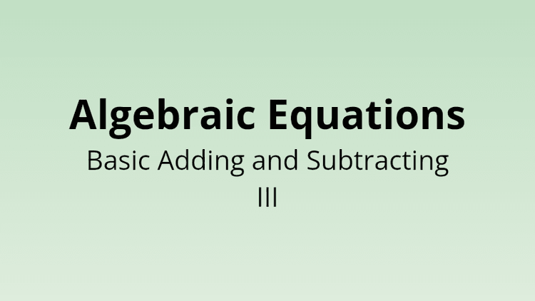 Algebraic Equations - Basic Adding and Subtracting III - Math Quiz