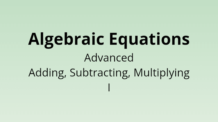 Algebraic Equations - Advanced Adding, Subtracting, Multiplying I - Math Quiz