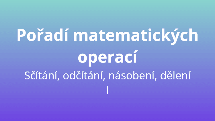 Pořadí matematických operací - čtyři operace I - matematický test